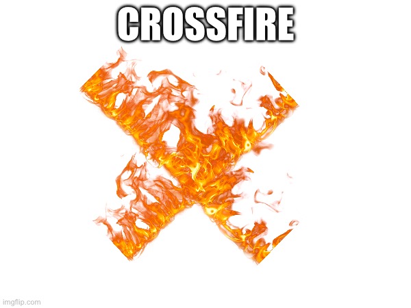 CROSSFIRE | made w/ Imgflip meme maker