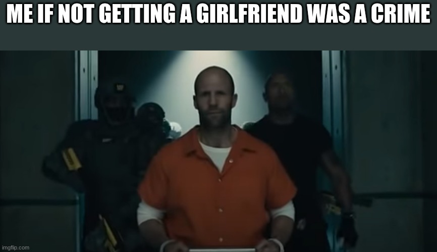 Shaw in prison | ME IF NOT GETTING A GIRLFRIEND WAS A CRIME | image tagged in shaw in prison | made w/ Imgflip meme maker