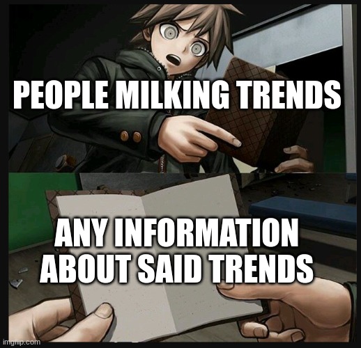 Trend milking must end | PEOPLE MILKING TRENDS; ANY INFORMATION ABOUT SAID TRENDS | image tagged in makoto naegi opening kirigiri's notebook danganronpa template | made w/ Imgflip meme maker