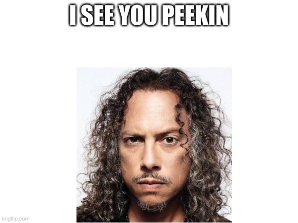 I see you peekin | I SEE YOU PEEKIN | image tagged in captain kirk | made w/ Imgflip meme maker