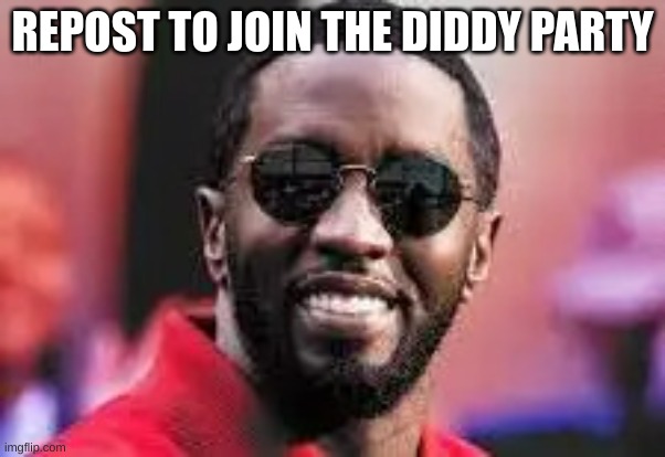 diddy | REPOST TO JOIN THE DIDDY PARTY | image tagged in diddy | made w/ Imgflip meme maker