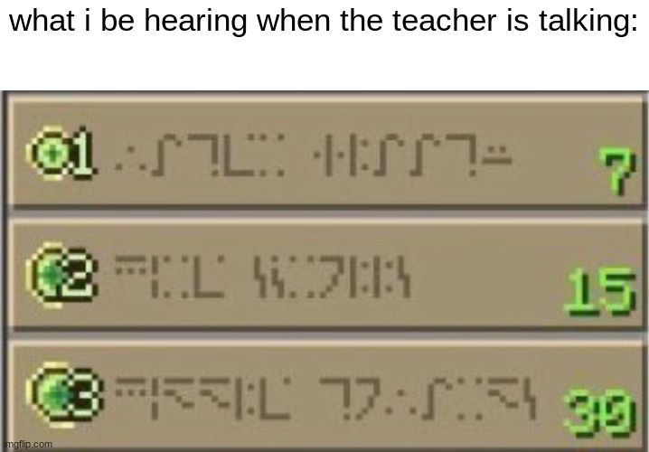 [insert cool title here] | what i be hearing when the teacher is talking: | image tagged in minecraft enchating table | made w/ Imgflip meme maker