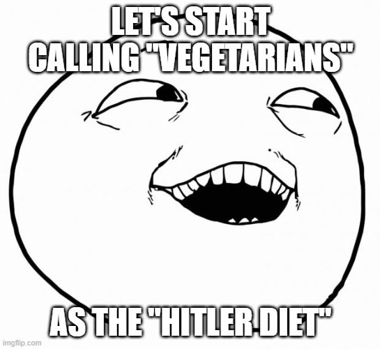 i see what you did there | LET'S START CALLING "VEGETARIANS"; AS THE "HITLER DIET" | image tagged in i see what you did there | made w/ Imgflip meme maker