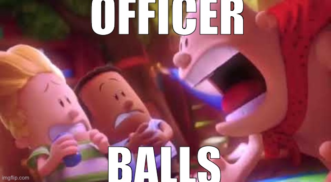 Captain Underpants Scream | OFFICER; BALLS | image tagged in captain underpants scream | made w/ Imgflip meme maker