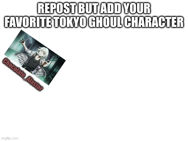 Repost but add your favorite Tokyo Ghoul character | REPOST BUT ADD YOUR FAVORITE TOKYO GHOUL CHARACTER; Chocolate_Alastor | image tagged in tokyo ghoul,juuzou | made w/ Imgflip meme maker