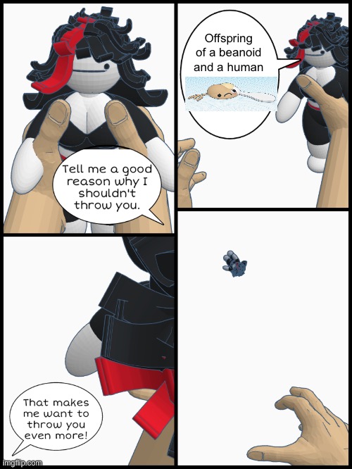 Tell me a good reason why I shouldn't throw you | Offspring of a beanoid and a human | image tagged in tell me a good reason why i shouldn't throw you | made w/ Imgflip meme maker