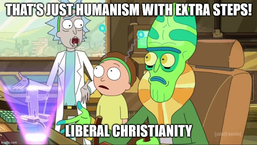 Liberal Christianity | THAT'S JUST HUMANISM WITH EXTRA STEPS! LIBERAL CHRISTIANITY | image tagged in rick and morty-extra steps | made w/ Imgflip meme maker