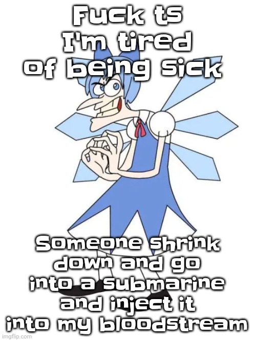 When it comes to diseases, you can either be vaccinated, wait it out, or die | Fu​ck ts I'm tired of being sick; Someone shrink down and go into a submarine and inject it into my bloodstream | image tagged in touhoufenshmirtz | made w/ Imgflip meme maker