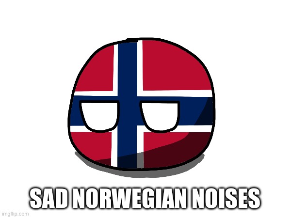 SAD NORWEGIAN NOISES | made w/ Imgflip meme maker