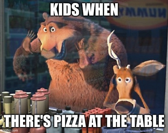 Kids when there's pizza at the table... | KIDS WHEN; THERE'S PIZZA AT THE TABLE | image tagged in open season,pizza,kids,kids these days,dinner,it's what's for dinner | made w/ Imgflip meme maker