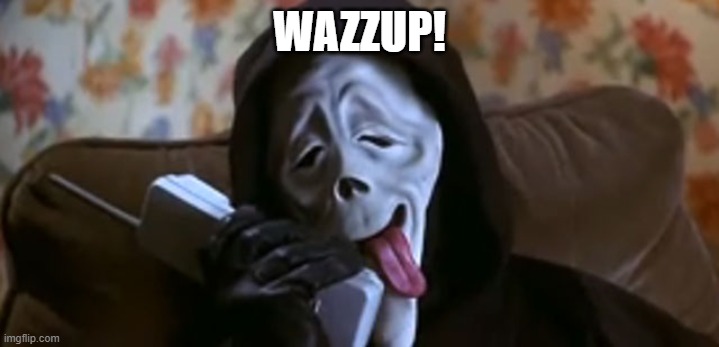 Ghostface Scary Movie | WAZZUP! | image tagged in ghostface scary movie | made w/ Imgflip meme maker