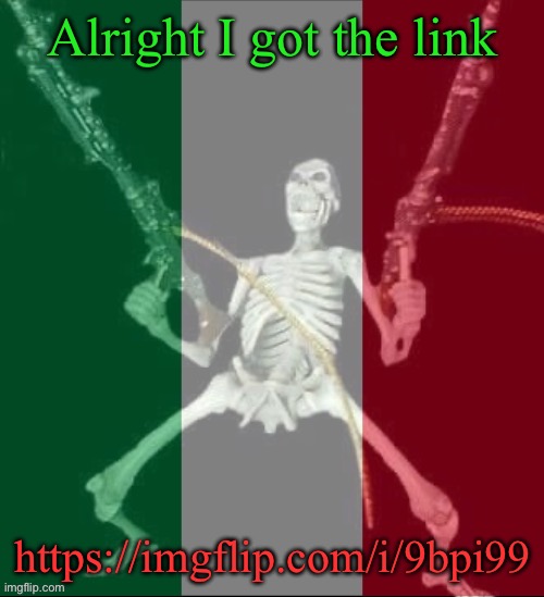 Link to the upvote beg | Alright I got the link; https://imgflip.com/i/9bpi99 | image tagged in italy forever,msmg | made w/ Imgflip meme maker