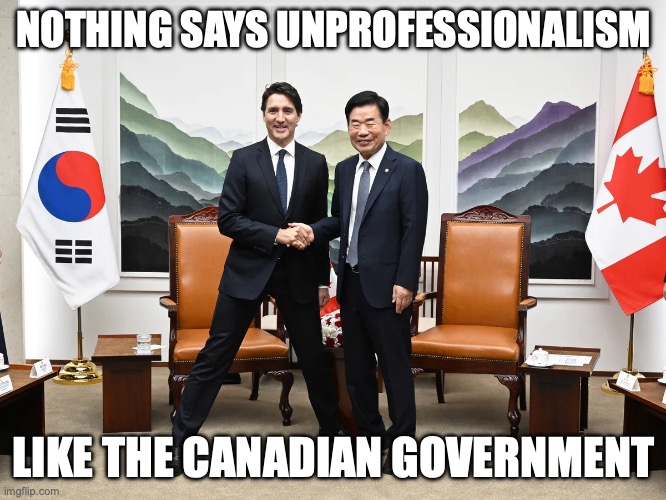 Canadian government be like | NOTHING SAYS UNPROFESSIONALISM; LIKE THE CANADIAN GOVERNMENT | image tagged in canada,justin trudeau,incompetence,stupid | made w/ Imgflip meme maker