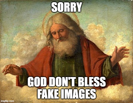 God don't bless | SORRY; GOD DON'T BLESS
FAKE IMAGES | image tagged in ai generated | made w/ Imgflip meme maker