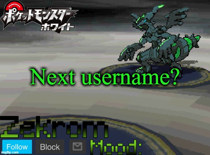 Shiny Zekrom temp V1 | Next username? | image tagged in shiny zekrom temp v1 | made w/ Imgflip meme maker