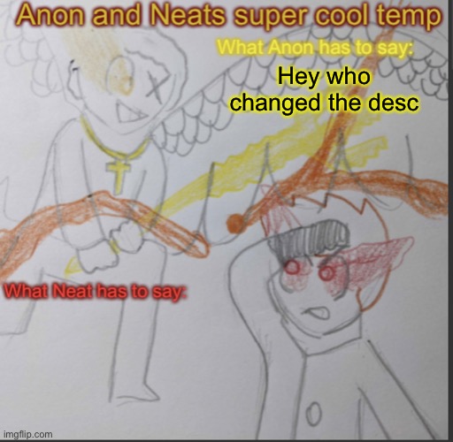 Anon and Neats super cool shared temp | Hey who changed the desc | image tagged in anon and neats super cool shared temp | made w/ Imgflip meme maker