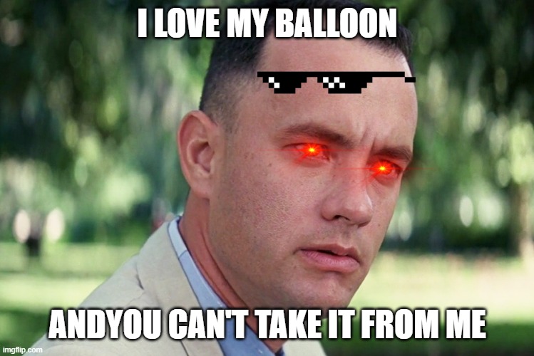 And Just Like That | I LOVE MY BALLOON; ANDYOU CAN'T TAKE IT FROM ME | image tagged in memes,and just like that | made w/ Imgflip meme maker