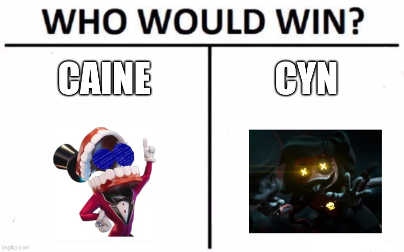 Caine would probably just put her in a adventure and then... yeah..... Team Cyn!! | CAINE; CYN | image tagged in memes,who would win | made w/ Imgflip meme maker