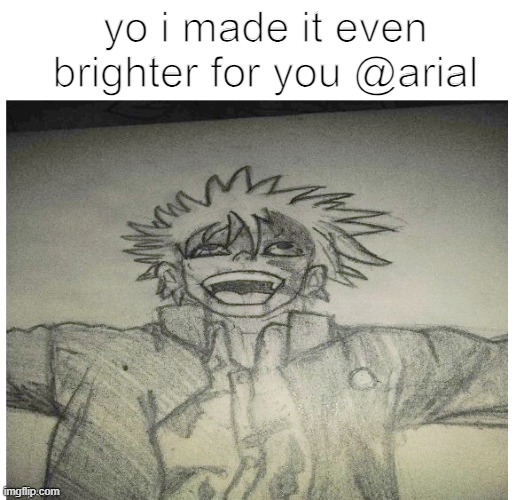 yo i made it even brighter for you @arial | made w/ Imgflip meme maker