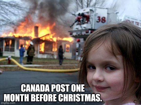 Disaster Girl | CANADA POST ONE MONTH BEFORE CHRISTMAS. | image tagged in memes,disaster girl | made w/ Imgflip meme maker