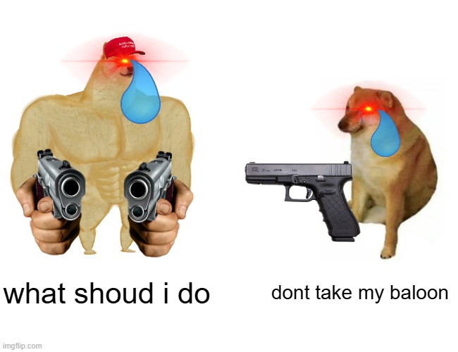 Buff Doge vs. Cheems | what shoud i do; dont take my baloon | image tagged in memes,buff doge vs cheems | made w/ Imgflip meme maker