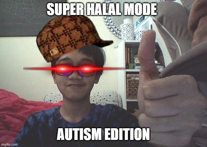 Super Halal Autism | SUPER HALAL MODE; AUTISM EDITION | image tagged in super halal autism | made w/ Imgflip meme maker