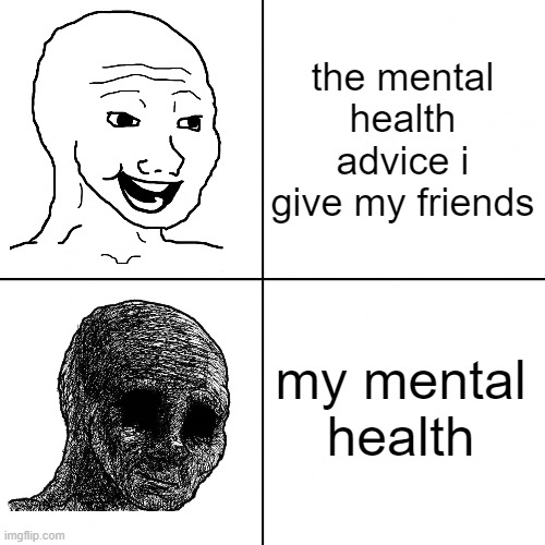 i'm losing steam | the mental health advice i give my friends; my mental health | image tagged in happy wojak vs depressed wojak,depression,motivation | made w/ Imgflip meme maker