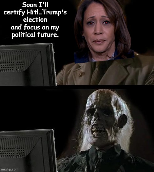 I'll Just Wait Here Meme | Soon I'll certify Hitl..Trump's election and focus on my political future. | image tagged in memes,i'll just wait here | made w/ Imgflip meme maker