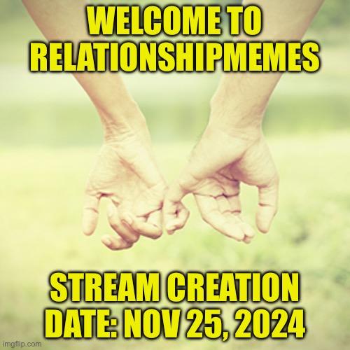 New stream :) | WELCOME TO RELATIONSHIPMEMES; STREAM CREATION DATE: NOV 25, 2024 | image tagged in relationshipmemes,relationships,couples,romance,new stream | made w/ Imgflip meme maker