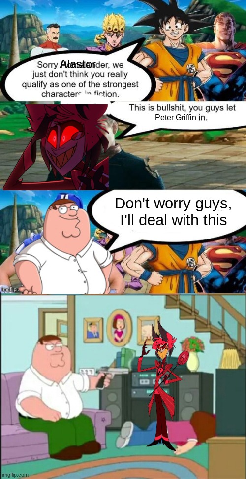 Alastor; Peter Griffin; Don't worry guys, I'll deal with this | image tagged in strongest characters in fiction,peter shoots meg | made w/ Imgflip meme maker
