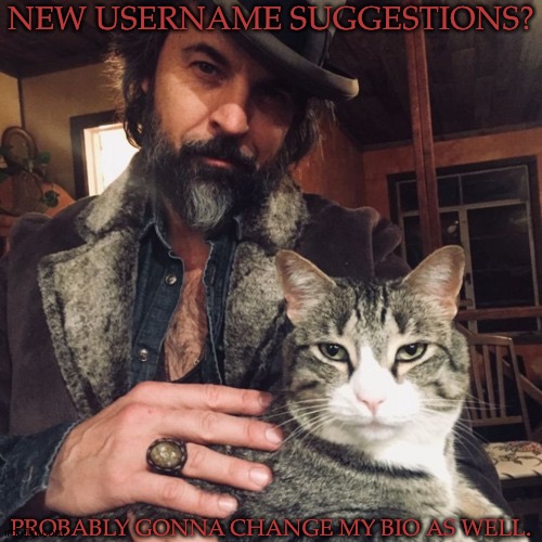 New User Suggestions? | NEW USERNAME SUGGESTIONS? PROBABLY GONNA CHANGE MY BIO AS WELL. | image tagged in theres a new sheriff in town,im bored,talk to me,anyway | made w/ Imgflip meme maker