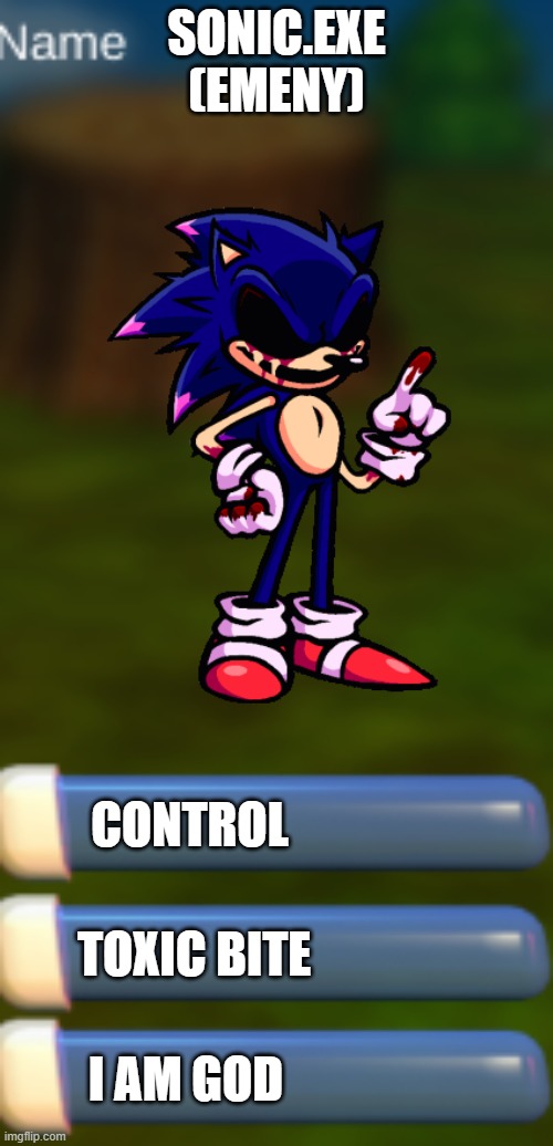 FNAF World character maker | SONIC.EXE
(EMENY); CONTROL; TOXIC BITE; I AM GOD | image tagged in fnaf world character maker | made w/ Imgflip meme maker