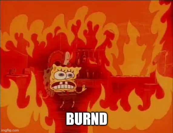 BURND | image tagged in burning spongebob | made w/ Imgflip meme maker