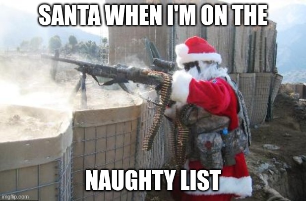 Hohoho | SANTA WHEN I'M ON THE; NAUGHTY LIST | image tagged in memes,hohoho | made w/ Imgflip meme maker