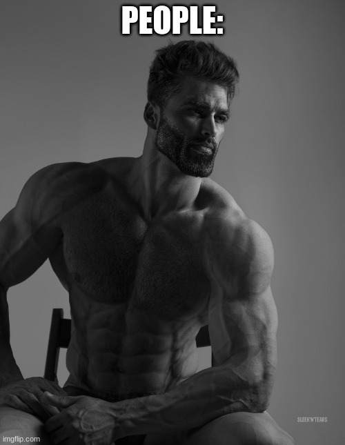 Giga Chad | PEOPLE: | image tagged in giga chad | made w/ Imgflip meme maker