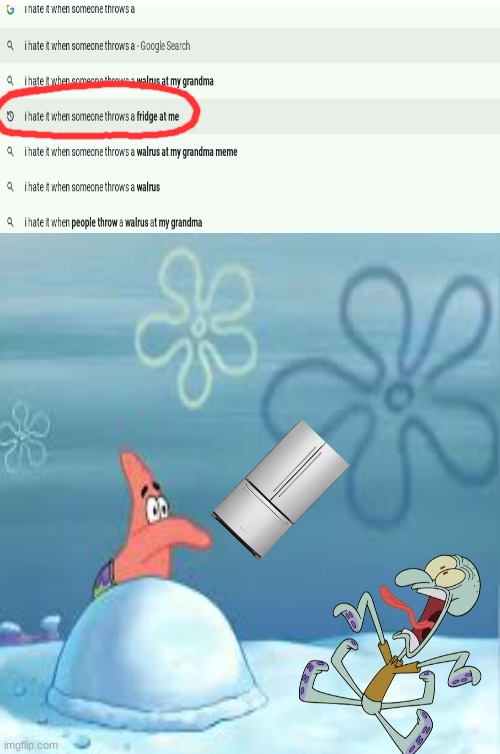 Patrick, why did you throw a fridge at me!! | image tagged in google search,spongebob,squidward,i hate it when,funny | made w/ Imgflip meme maker