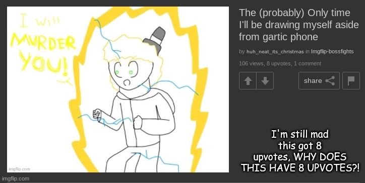 I barely put any effort on this! | I'm still mad this got 8 upvotes, WHY DOES THIS HAVE 8 UPVOTES?! | made w/ Imgflip meme maker