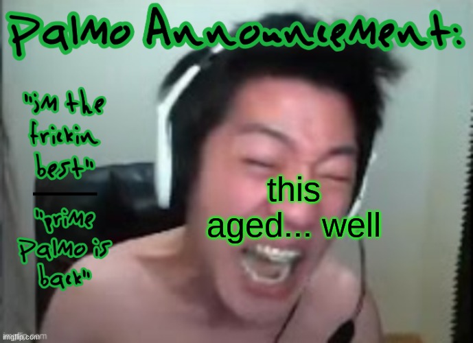 Palmo's fantastic temp not stolen from rager. | this aged... well | image tagged in palmo's fantastic temp not stolen from rager | made w/ Imgflip meme maker