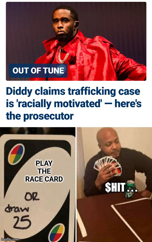 Din Doo Nuffin | PLAY THE RACE CARD; $HIT . . . | image tagged in uno draw 25 cards,leftists,bigot,pedophile,liberals,celebrity | made w/ Imgflip meme maker