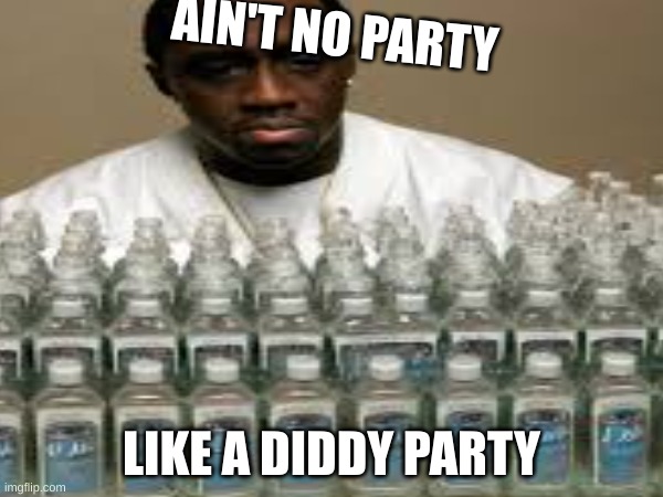 diddy | AIN'T NO PARTY; LIKE A DIDDY PARTY | image tagged in p diddy | made w/ Imgflip meme maker