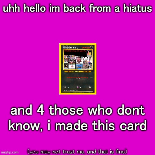 uhhhhh yea | uhh hello im back from a hiatus; and 4 those who dont know, i made this card; (you may not trust me, and that is fine) | made w/ Imgflip meme maker