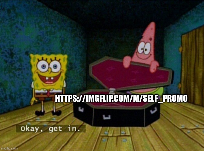 new stream | HTTPS://IMGFLIP.COM/M/SELF_PROMO | image tagged in spongebob coffin,join da stream | made w/ Imgflip meme maker