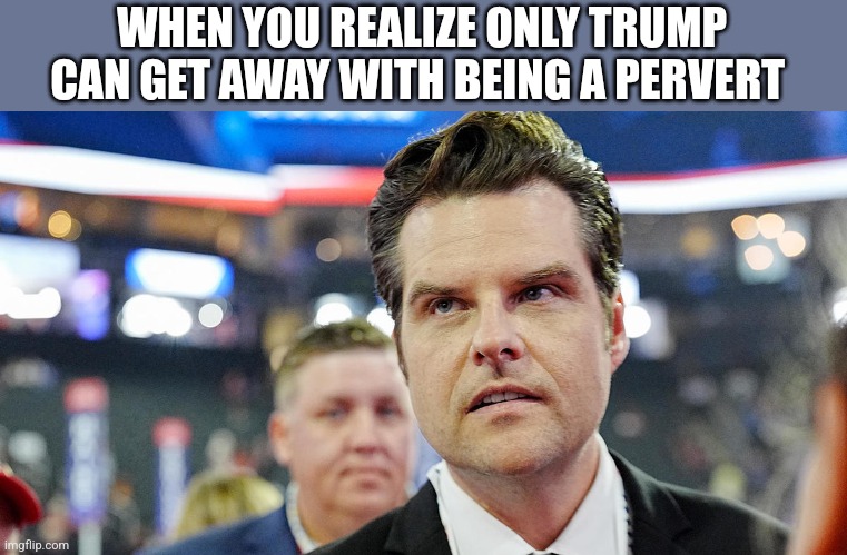 Above the law | WHEN YOU REALIZE ONLY TRUMP CAN GET AWAY WITH BEING A PERVERT | image tagged in trump,donald trump,maga,conservative,nevertrump,nevertrump meme | made w/ Imgflip meme maker