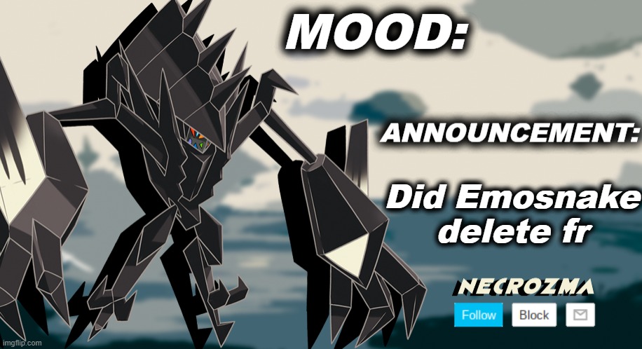 Necrozma announcement template V1 | Did Emosnake delete fr | image tagged in necrozma announcement template v1 | made w/ Imgflip meme maker
