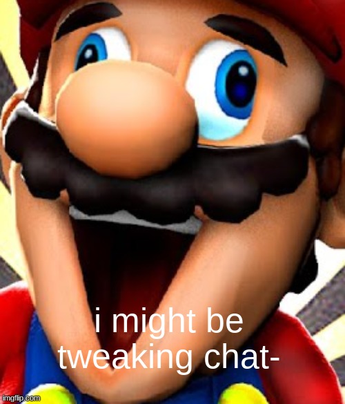i might be tweaking chat- | made w/ Imgflip meme maker