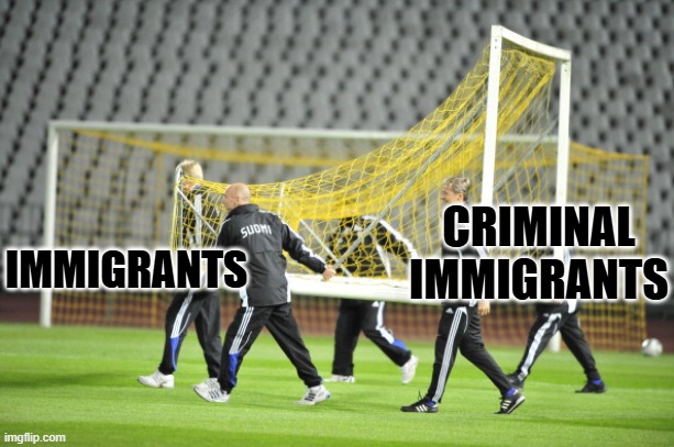 Not all immigrants illegally crossed the boarder. | IMMIGRANTS; CRIMINAL IMMIGRANTS | image tagged in moving goal posts | made w/ Imgflip meme maker