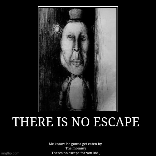 THERE IS NO ESCAPE | Mc knows he gonna get eaten by 
The mommy
Theres no escape for you kid , | image tagged in funny,demotivationals | made w/ Imgflip demotivational maker