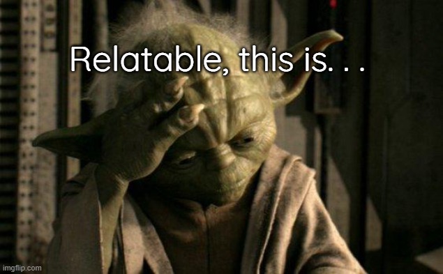 Yoda Facepalm | Relatable, this is. . . | image tagged in yoda facepalm | made w/ Imgflip meme maker