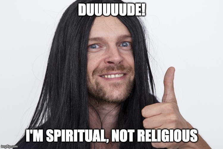 Spiritual not religious | DUUUUUDE! I'M SPIRITUAL, NOT RELIGIOUS | image tagged in spiritual,religious,religion,anti-religion,anti-religious | made w/ Imgflip meme maker