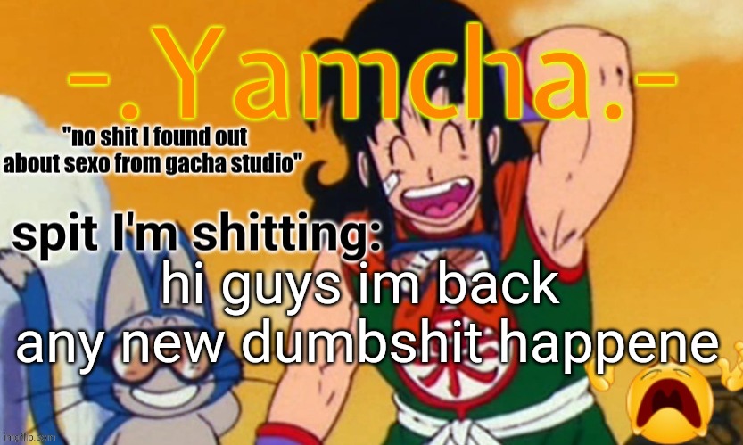 Tweaks 15th announcement temp | hi guys im back 
any new dumbshit happene | image tagged in tweaks 15th announcement temp | made w/ Imgflip meme maker
